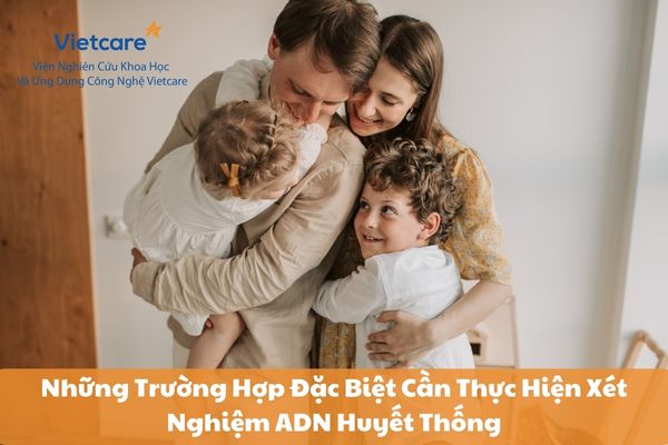 Những Trường Hợp Đặc Biệt Cần Thực Hiện Xét Nghiệm ADN Huyết Thống 6 Những Trường Hợp Đặc Biệt Cần Thực Hiện Xét Nghiệm ADN Huyết Thống
