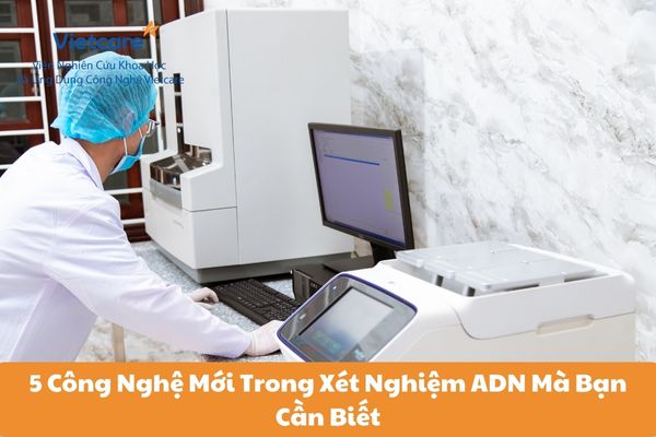 5 Công Nghệ Mới Trong Xét Nghiệm ADN Mà Bạn Cần Biết 10 5 Công Nghệ Mới Trong Xét Nghiệm ADN Mà Bạn Cần Biết