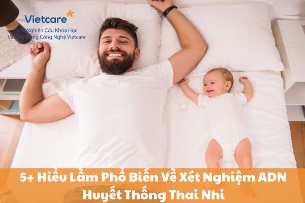 5+ Hiểu Lầm Phổ Biến Về Xét Nghiệm ADN Huyết Thống Thai Nhi