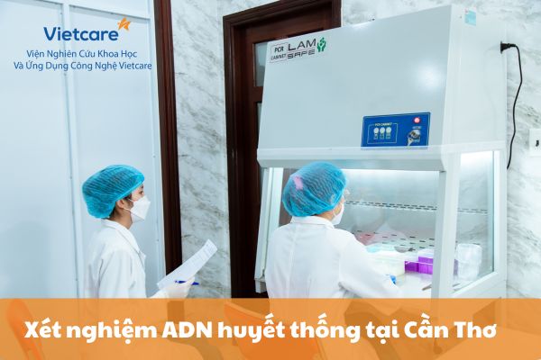 Địa chỉ xét nghiệm ADN huyết thống tại Cần Thơ