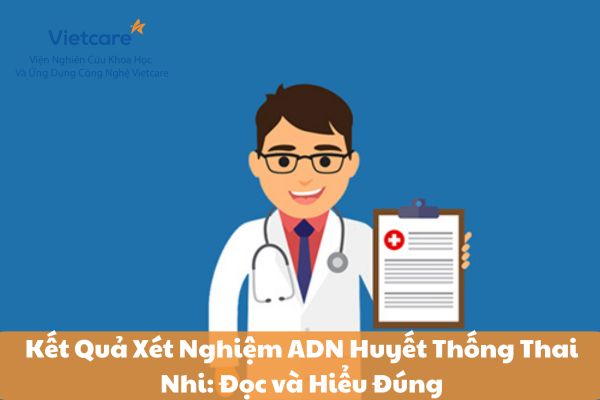 Kết Quả Xét Nghiệm ADN Huyết Thống Thai Nhi: Đọc và Hiểu Đúng