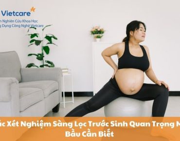 Các Xét Nghiệm Sàng Lọc Trước Sinh Quan Trọng Mẹ Bầu Cần Biết