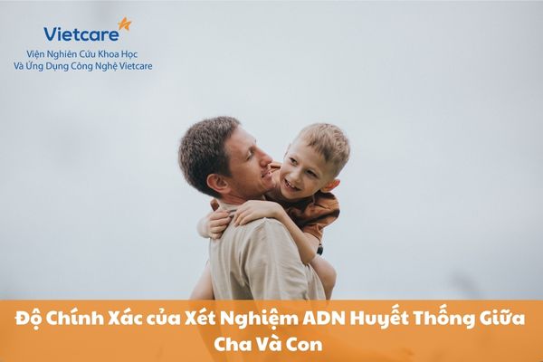 Độ Chính Xác của Xét Nghiệm ADN Huyết Thống Giữa Cha Và Con