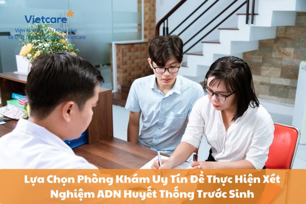 Lựa Chọn Phòng Khám Uy Tín Để Thực Hiện Xét Nghiệm ADN Huyết Thống Trước Sinh