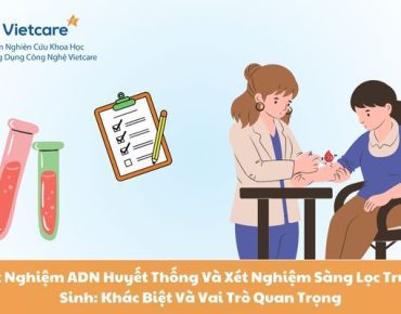 Xét Nghiệm ADN Huyết Thống Và Xét Nghiệm Sàng Lọc Trước Sinh: Khác Biệt Và Vai Trò Quan Trọng