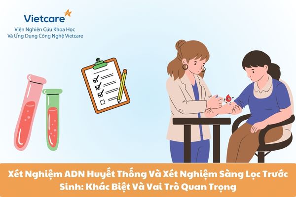 Xét Nghiệm ADN Huyết Thống Và Xét Nghiệm Sàng Lọc Trước Sinh: Khác Biệt Và Vai Trò Quan Trọng