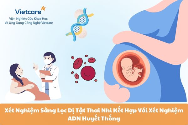 Xét Nghiệm Sàng Lọc Dị Tật Thai Nhi Kết Hợp Với Xét Nghiệm ADN Huyết Thống Có Tác Động Như Thế Nào?