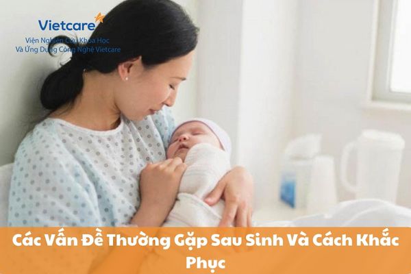 Các Vấn Đề Thường Gặp Sau Sinh Và Cách Khắc Phục