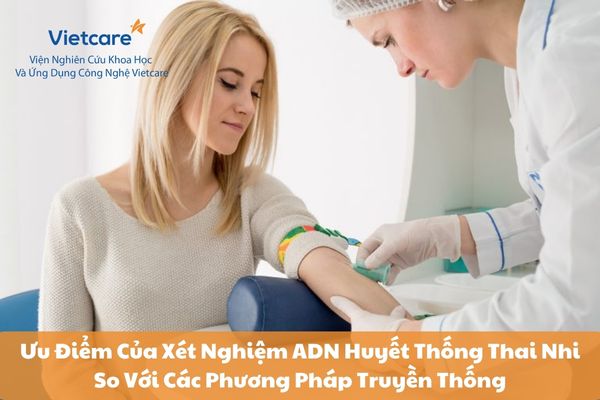 Ưu Điểm Của Xét Nghiệm ADN Huyết Thống Thai Nhi So Với Các Phương Pháp Truyền Thống