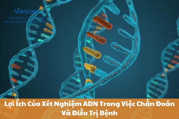 Lợi Ích Của Xét Nghiệm ADN Trong Việc Chẩn Đoán Và Điều Trị Bệnh