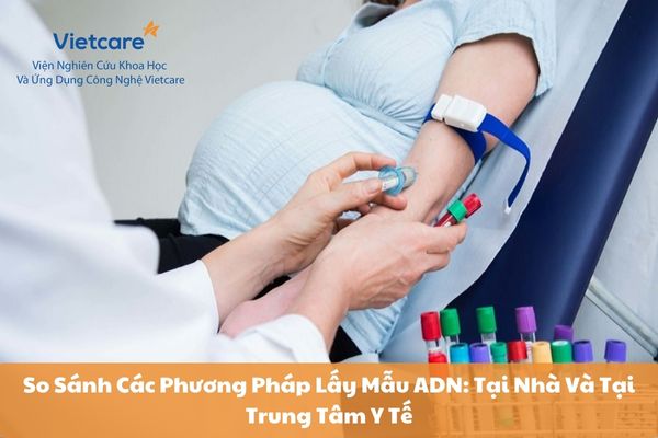 So Sánh Các Phương Pháp Lấy Mẫu ADN: Tại Nhà Và Tại Trung Tâm Y Tế