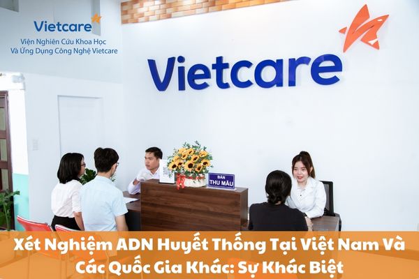 Xét Nghiệm ADN Huyết Thống Tại Việt Nam Và Các Quốc Gia Khác: Sự Khác Biệt