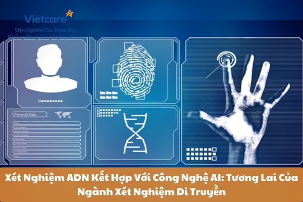 Xét Nghiệm ADN Kết Hợp Với Công Nghệ AI: Tương Lai Của Ngành Xét Nghiệm Di Truyền