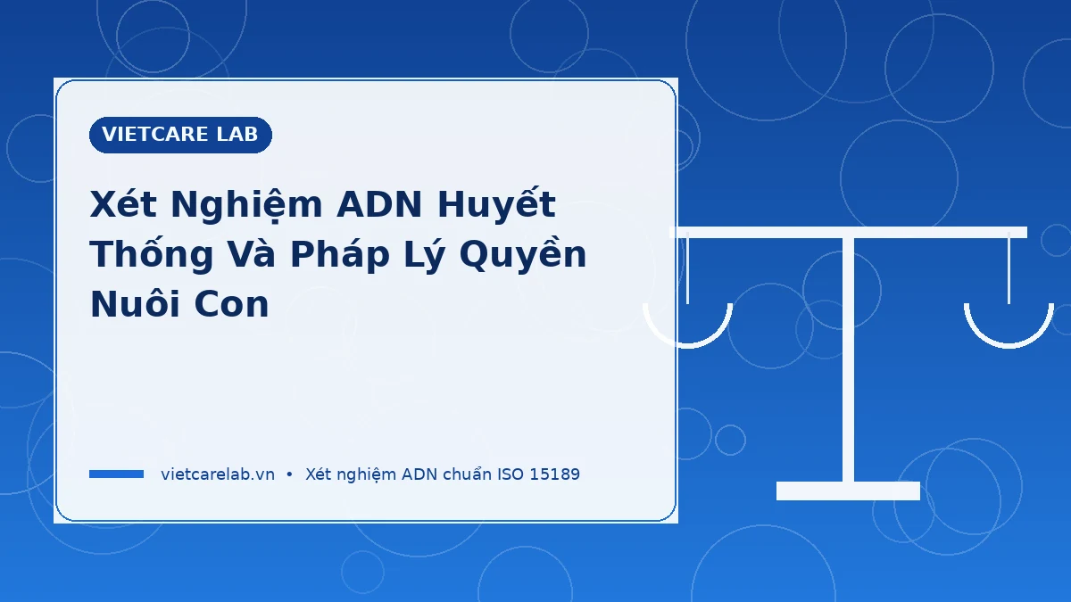 Xét nghiệm ADN huyết thống pháp lý quyền nuôi con